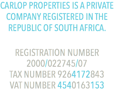 CARLOP PROPERTIES IS A PRIVATE  COMPANY REGISTERED IN THE  REPUBLIC OF SOUTH AFRICA. REGISTRATION NUMBER 2000/022745/07
TAX NUMBER 9264172843
VAT NUMBER 4540163153